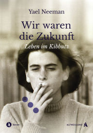 Title: Wir waren die Zukunft: Mein Leben im Kibbutz, Author: Yael Neeman