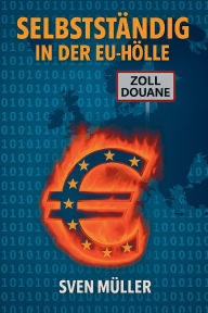 Title: Selbststï¿½ndig in der EU-Hï¿½lle Band 1: Zwischen Grï¿½ndertraum, Bï¿½rokratiewahnsinn und Burnout, Author: Sven Mïller