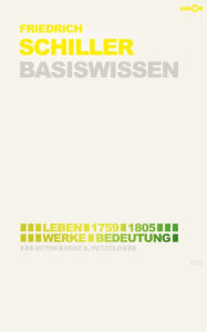Title: Friedrich Schiller - Basiswissen #02: Leben (1759-1805), Werke, Bedeutung, Author: Bert Alexander Petzold