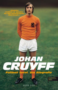 Title: Johan Cruyff - Fußball Total: Die Biografie, Author: Auke Kok