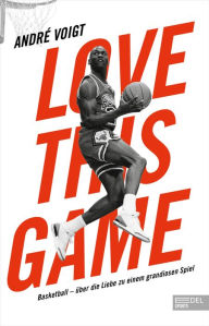 Title: Love this Game: Basketball - über die Liebe zu einem grandiosen Spiel, Author: André Voigt