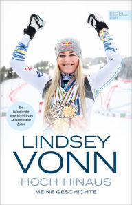 Title: Lindsey Vonn - Hoch hinaus: Meine Geschichte. Die Autobiografie der erfolgreichsten Skifahrerin aller Zeiten, Author: Lindsey Vonn