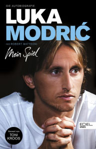 Title: Luka Modric. Mein Spiel: Die Autobiografie. Mit einem Vorwort von Toni Kroos, Author: Luka Modric
