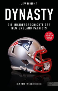 Title: Dynasty. Die Insidergeschichte der New England Patriots: New York Times Bestseller. Mit einem Vorwort von Sebastian Vollmer., Author: Jeff Benedict