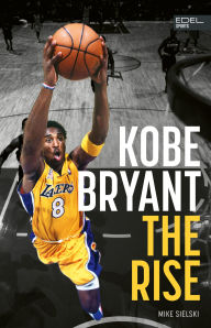 Title: Kobe Bryant: The Rise - der Aufstieg des größten Basketball-Stars der Geschichte, Author: Mike Sielski
