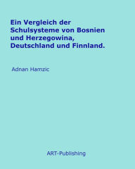 Title: Ein Vergleich der Schulsysteme von Bosnien und Herzegowina, Deutschland und Finnland.: Deutschland und Finnland: Mögliche Vorbildfunktion für Bosnien und Herzegowina?, Author: Adnan Hamzic