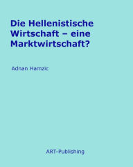 Title: Die Hellenistische Wirtschaft: Eine Marktwirtschaft?, Author: Adnan Hamzic