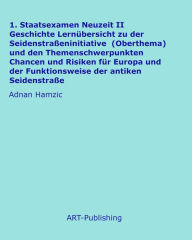 Title: 1. Staatsexamen Neuzeit II Geschichte Lernübersicht zu der Seidenstraßeninitiative (Oberthema) und den Themenschwerpunkten Chancen und Risiken für Europa und der Funktionsweise der antiken Seidenstraße, Author: Adnan Hamzic