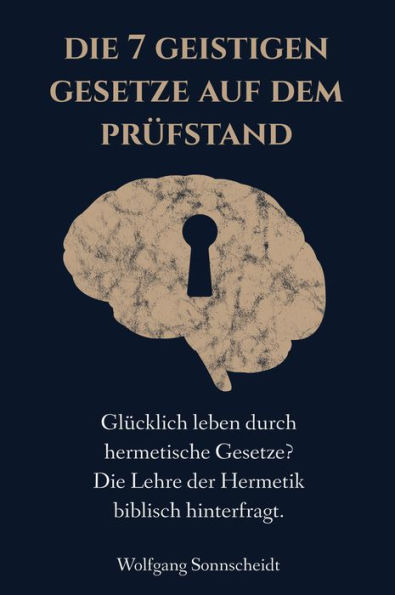 Die 7 geistigen Gesetze auf dem Prüfstand: Glücklich leben durch hermetische Gesetze? Die Lehre der Hermetik biblisch hinterfragt.