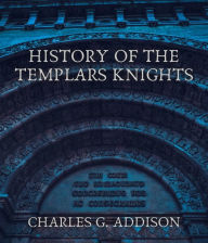 Title: History of the Templars Knights, Author: Charles G. Addison