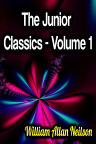 Title: The Junior Classics - Volume 1, Author: William Allan Neilson