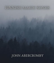 Title: Finnish magic songs, Author: John Abercromby