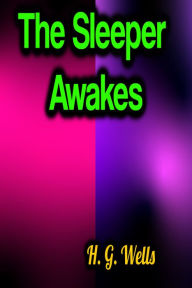 Title: The Sleeper Awakes, Author: H. G. Wells