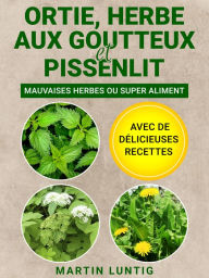 Title: Ortie, Herbe aux goutteux et Pissenlit: Mauvaises herbes ou super aliment - Avec de délicieuses recettes, Author: Martin Luntig