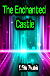 Title: The Enchanted Castle, Author: Edith Nesbit