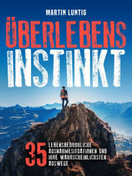 Title: Überlebensinstinkt: 35 lebensbedrohliche Ausnahmesituationen und ihre wahrscheinlichsten Auswege, Author: Martin Luntig