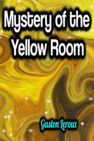 Title: Mystery of the Yellow Room, Author: Gaston Leroux