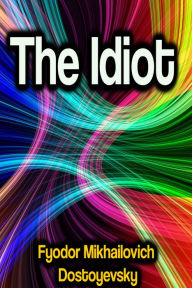 Title: The Idiot, Author: Fyodor Mikhailovich Dostoyevsky