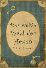 Title: Der weiße Wald der Hexen, Author: P. A. Aschenbach