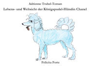 Title: Lebens- und Weltsicht der Königspudel-Hündin Chanel, Author: Adrienne Trubel-Toman