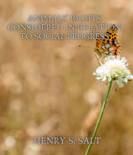 Title: Animals' Rights Considered in Relation to Social Progress, Author: Henry S. Salt