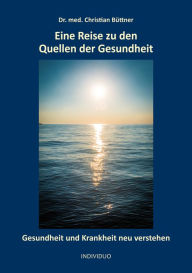 Title: Eine Reise zu den Quellen der Gesundheit: Gesundheit und Krankheit neu verstehen, Author: Christian Büttner