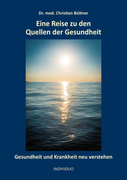 Eine Reise zu den Quellen der Gesundheit: Gesundheit und Krankheit neu verstehen