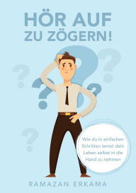 Title: Ho?r auf zu zo?gern!: Wie du in einfachen Schritten lernst dein Leben selbst in die Hand zu nehmen, Author: Ramazan Erkama