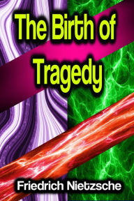 Title: The Birth of Tragedy, Author: Friedrich Nietzsche