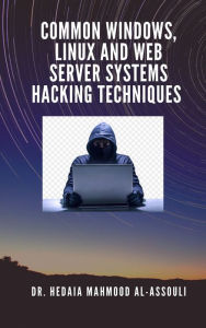 Title: Common Windows, Linux and Web Server Systems Hacking Techniques, Author: Dr. Hidaia Mahmood Alassouli