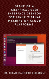 Title: Setup of a Graphical User Interface Desktop for Linux Virtual Machine on Cloud Platforms, Author: Dr. Hidaia Mahmood Alassouli