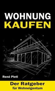 Title: Wohnung Kaufen: Der Ratgeber für Wohneigentum, Author: Rene Pletl