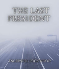 Title: The Last President, Author: Ingersoll Lockwood