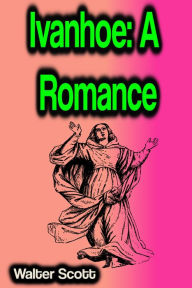 Title: Ivanhoe: A Romance, Author: Walter Scott