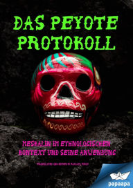 Title: DAS PEYOTE PROTOKOLL: MESKALIN IM ETHNOLOGISCHEN KONTEXT UND SEINE ANWENDUNG, Author: paapa team