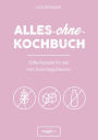 Alles-ohne-Kochbuch: Süße Rezepte für alle mit Unverträglichkeiten (Darmfreundlich backen und kochen: Paleo, Low Carb, glutenfrei, zuckerfrei, laktosefrei - alles in einem Kochbuch)