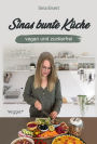 Sinas bunte Küche - vegan und zuckerfrei: Das große Kochbuch mit 99 veganen Rezepten ohne Zucker für eine gesunde Ernährung