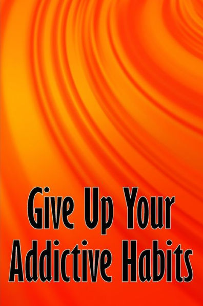 Give Up Your Addictive Habits: Take Charge of Your Naked Mind to Uncover Happiness in Your Life: Break Free from Negative Habits