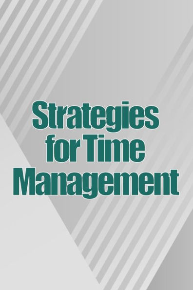 Strategies for Time Management: How To Use Your Time Wisely And Put An End To Procrastination