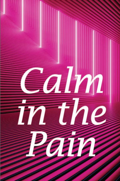Calm in the Pain: Life in a Dysfunctional Body: Your Comprehensive Guide
