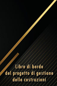 Title: Libro di bordo del progetto di gestione delle costruzioni: Libro di bordo per registrare la manodopera, le attività, i programmi, i rapporti giornalieri sulla costruzione, Author: Beronico Bellantoni