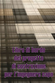 Title: Libro di bordo del progetto di costruzione per l'ingegnere capo: Libro giornaliero di cantiere per registrare la forza lavoro, i compiti, gli orari, il rapporto giornaliero di costruzione, Author: Massima Gambaro