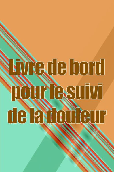 Livre de bord pour le suivi de la douleur: Simple et élégant à utiliser pour enregistrer la date, l'énergie, l'activité, le sommeil, le niveau/la zone de douleur, les repas, l'heure et les symptômes