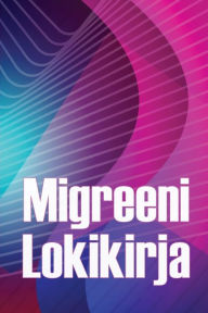 Title: Migreeni Lokikirja: Ammattimainen yksityiskohtainen loki kaikista migreeneistäsi ja vakavista päänsärkyistäsi - Päänsäryn laukaisimien, oireiden ja kivunlievitysvaihtoehtojen seuranta, Author: Annikki Simonen