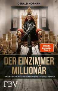Title: Der Einzimmer-Millionär: Wie du gar nicht mehr verhindern kannst reich zu werden, Author: Gerald Hörhan