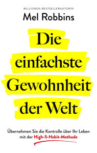 Title: Die einfachste Gewohnheit der Welt: Übernehmen Sie die Kontrolle über Ihr Leben mit der High-5-Habit-Methode SPIEGEL-Bestseller #1-Autorin von »Die LET THEM Theorie«, Author: Mel Robbins