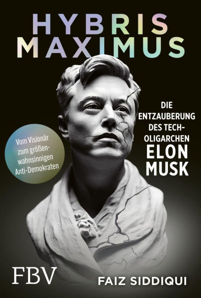 Hybris Maximus: Die Entzauberung des Tech-Oligarchen Elon Musk  Vom Visionär zum größenwahnsinnigen Anti-Demokraten