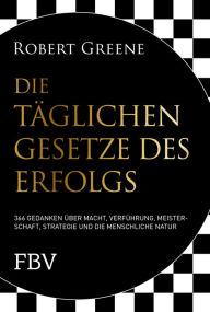 Title: Die täglichen Gesetze des Erfolgs: 366 Gedanken über Macht, Verführung, Meisterschaft, Strategie und die menschliche Natur (The Daily Laws: 366 Meditations on Power, Seduction, Mastery, Strategy, and Human Nature), Author: Robert Greene