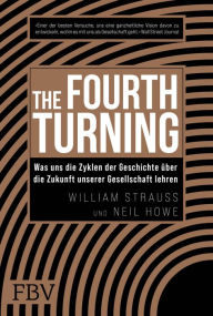 Title: The Fourth Turning: Was uns die Zyklen der Geschichte über die Zukunft unserer Gesellschaft lehren, Author: Neil Howe