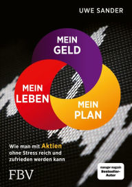 Title: Mein Geld, mein Plan, mein Leben: Wie man mit Aktien ohne Stress reich und zufrieden werden kannWie man mit Aktien ohne Stress reich und zufrieden werden kann, Author: Uwe Sander